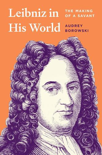 Leibniz in His World: The Making of a Savant.