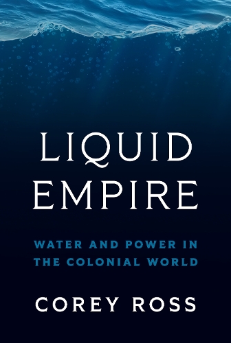Liquid Empire: Water and Power in the Colonial World.