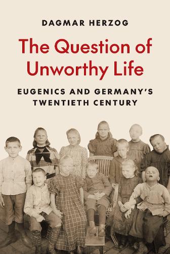 The Question of Unworthy Life: Eugenics and Germany's Twentieth Century.