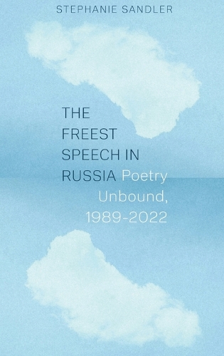 The Freest Speech in Russia: Poetry Unbound, 1989-2022.