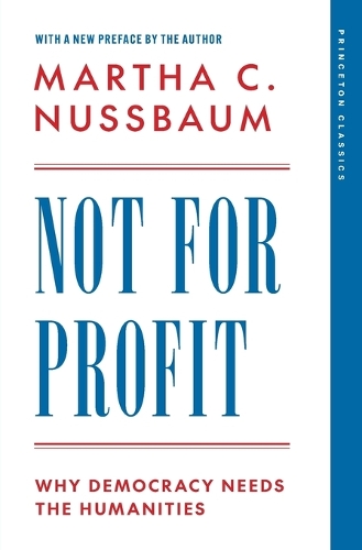 Not for Profit: Why Democracy Needs the Humanities.