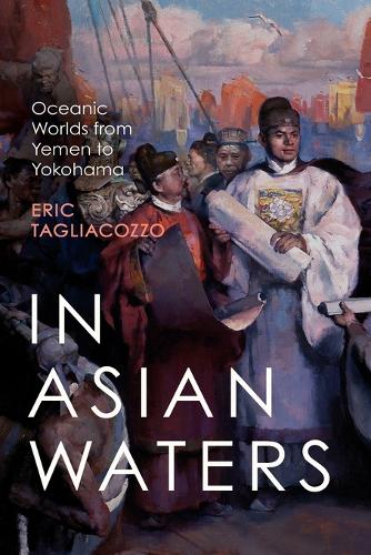 In Asian Waters: Oceanic Worlds from Yemen to Yokohama.