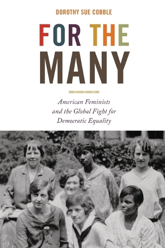 For the Many: American Feminists and the Global Fight for Democratic Equality.