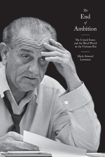 The End of Ambition: The United States and the Third World in the Vietnam Era.