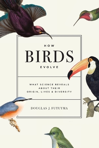 How Birds Evolve: What Science Reveals about Their Origin, Lives, and Diversity.