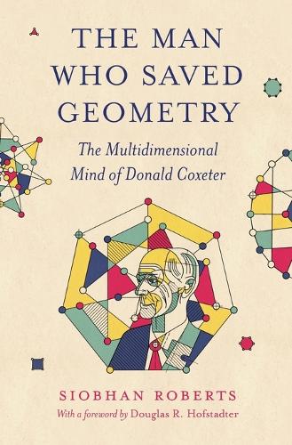 The Man Who Saved Geometry: The Multidimensional Mind of Donald Coxeter.