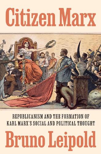 Citizen Marx: Republicanism and the Formation of Karl Marx's Social and Political Thought.