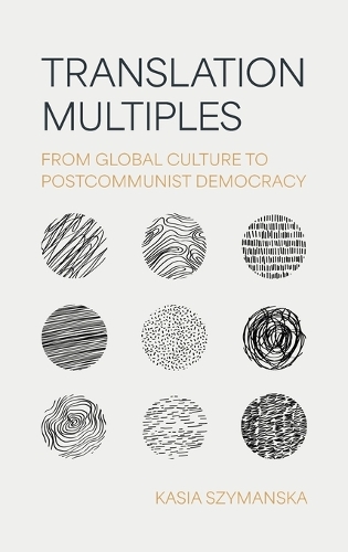 Translation Multiples: From Global Culture to Postcommunist Democracy.
