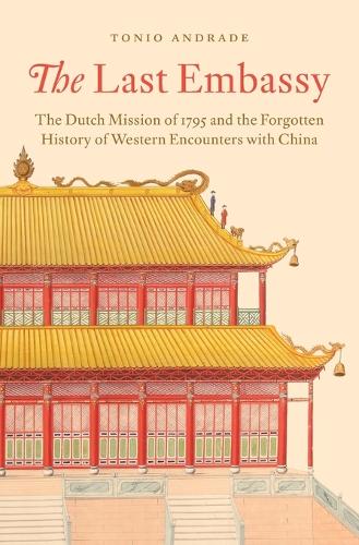 The Last Embassy: The Dutch Mission of 1795 and the Forgotten History of Western Encounters with China.