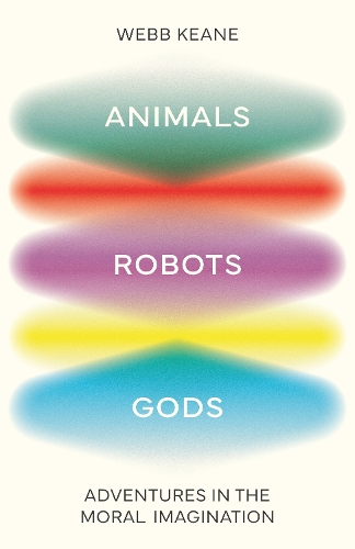 Animals, Robots, Gods: Adventures in the Moral Imagination.