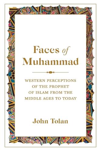 Faces of Muhammad: Western Perceptions of the Prophet of Islam from the Middle Ages to Today.