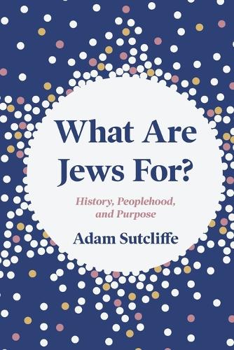 What Are Jews For?: History, Peoplehood, and Purpose.