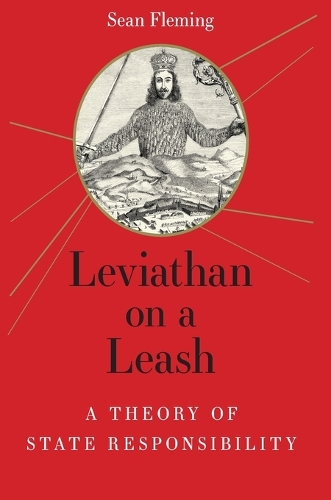 Leviathan on a Leash: A Theory of State Responsibility.