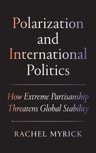 Polarization and International Politics: How Extreme Partisanship Threatens Global Stability.