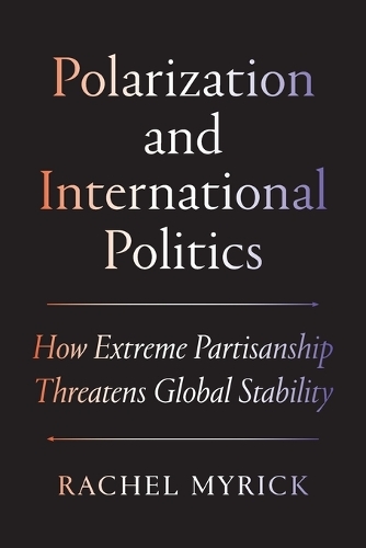 Polarization and International Politics: How Extreme Partisanship Threatens Global Stability.