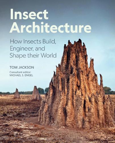 Insect Architecture: How Insects Build, Engineer, and Shape Their World.