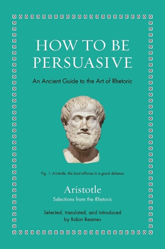 How to Be Persuasive: An Ancient Guide to the Art of Rhetoric.