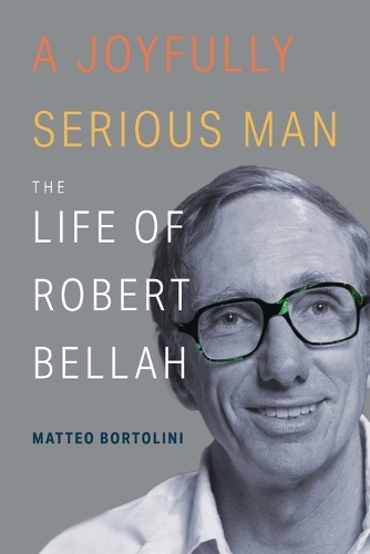 A Joyfully Serious Man: The Life of Robert Bellah.