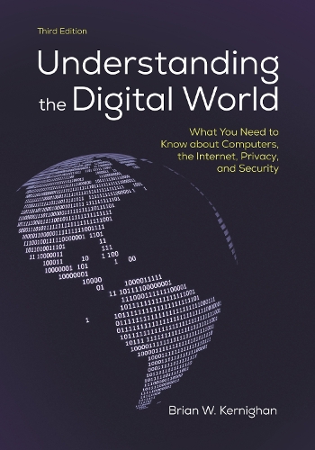 Understanding the Digital World: What You Need to Know about Computers, the Internet, Privacy, and Security, Third Edition.