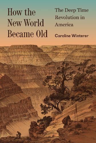 How the New World Became Old: The Deep Time Revolution in America.