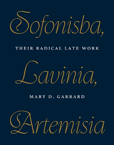 Sofonisba, Lavinia, Artemisia: Their Radical Late Work.