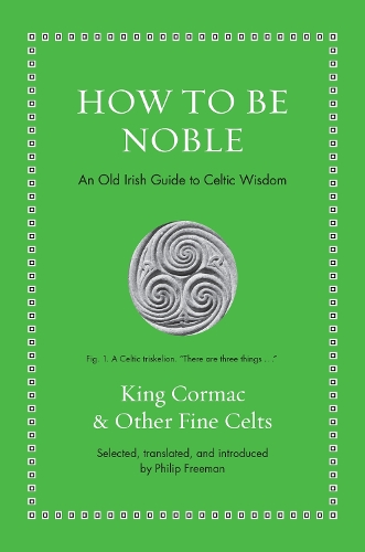 How to Be Noble: An Old Irish Guide to Celtic Wisdom.
