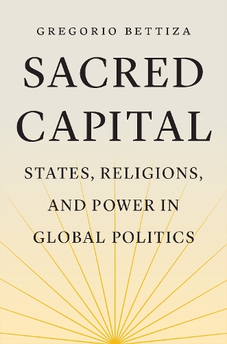 Sacred Capital: States, Religions, and Power in Global Politics.