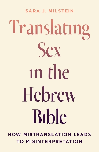 Translating Sex in the Hebrew Bible: How Mistranslation Leads to Misinterpretation.