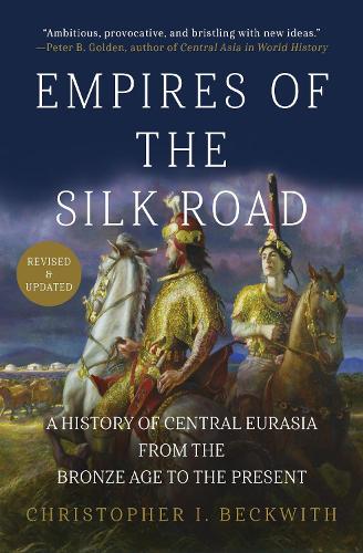 Empires of the Silk Road (Revised and Updated): A History of Central Eurasia from the Bronze Age to the Present.
