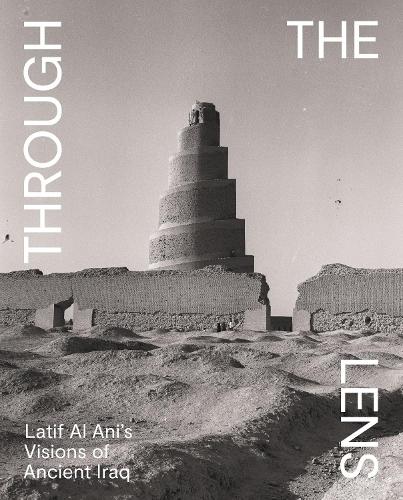 Through the Lens: Latif Al Ani's Visions of Ancient Iraq.