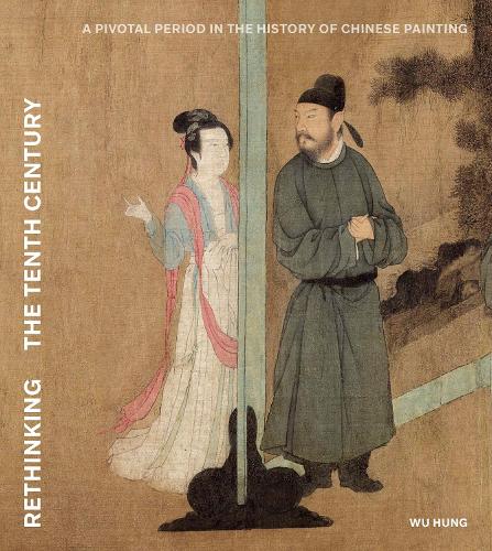 Rethinking the Tenth Century: A Pivotal Period in the History of Chinese Painting.