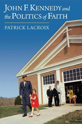 John F. Kennedy and the Politics of Faith.
