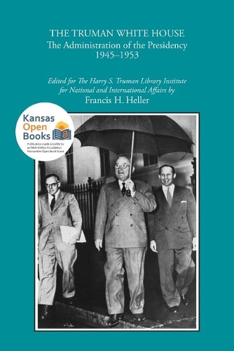 The Truman White House: The Administration of the Presidency 1945-1953.