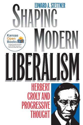 Shaping Modern Liberalism: Herbert Croly and Progressive Thought.