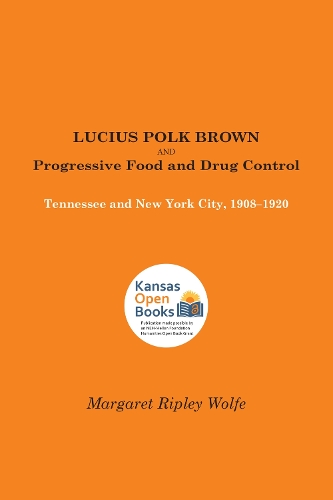 Lucius Polk Brown and Progressive Food and Drug Control: Tennessee and New York City, 1908-1920.