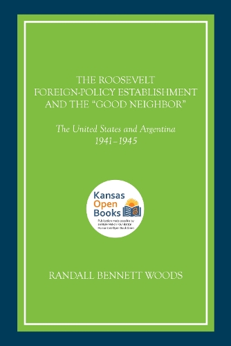 The Roosevelt Foreign-Policy Establishment and the "Good Neighbor: The United States and Argentina, 1941-1945.
