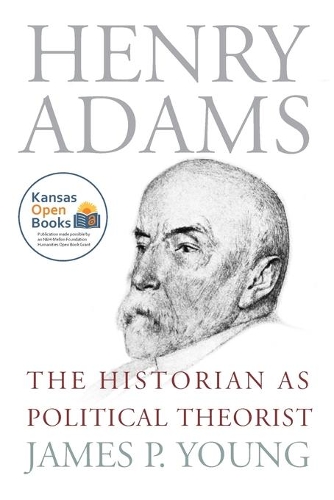 Henry Adams: The Historian As Political Theorist.