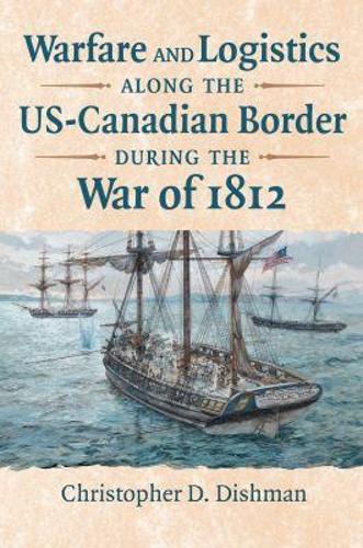 Warfare and Logistics along the US-Canadian Border during the War of 1812.