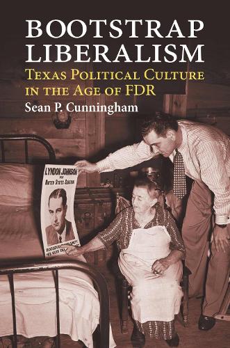 Bootstrap Liberalism: Texas Political Culture in the Age of FDR.