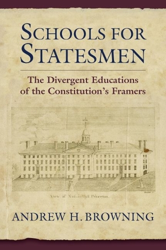 Schools for Statesmen: The Divergent Educations of the Constitutional Framers.