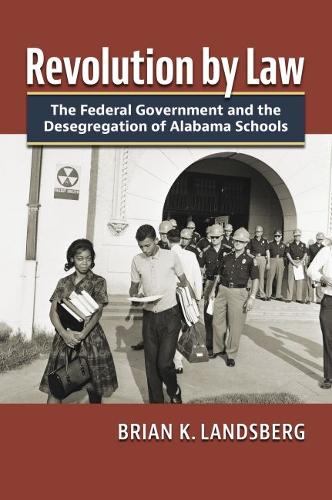 Revolution by Law: The Federal Government and the Desegregation of Alabama Schools.