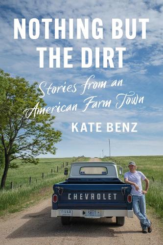 Nothing but the Dirt: Stories from an American Farm Town.