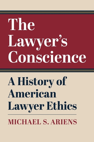 The Lawyer's Conscience: A History of American Lawyer Ethics.