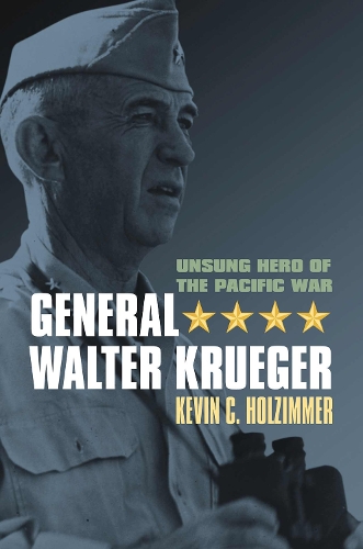 General Walter Krueger: Unsung Hero of the Pacific War.