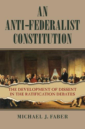 An Anti-Federalist Constitution: The Development of Dissent in the Ratification Debates.