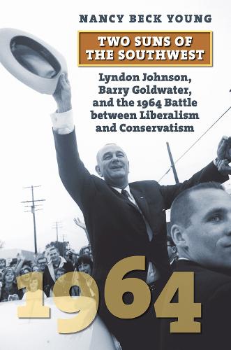 Two Suns of the Southwest: Lyndon Johnson, Barry Goldwater, and the 1964 Battle Between Liberalism and Conservatism.