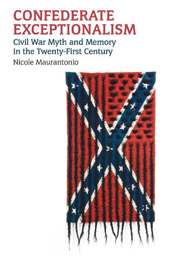 Confederate Exceptionalism: Civil War Myth and Memory in the Twenty-First Century.