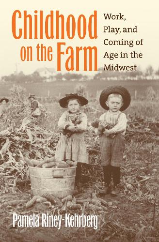 Childhood on the Farm: Work, Play, and Coming of Age in the Midwest.
