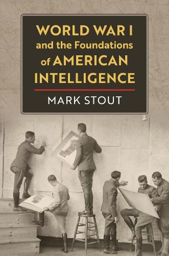 World War I and the Foundations of American Intelligence.