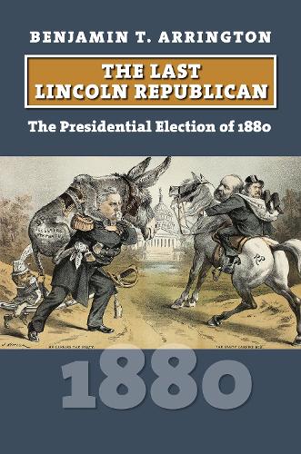 The Last Lincoln Republican: The Presidential Election of 1880.